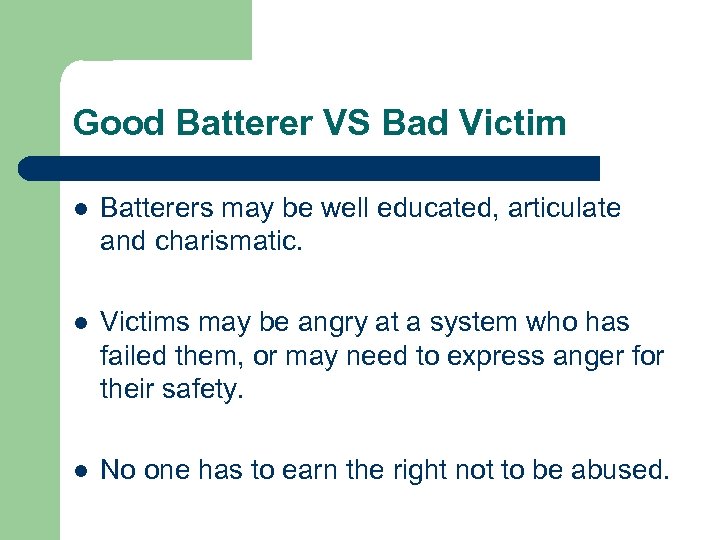 Good Batterer VS Bad Victim l Batterers may be well educated, articulate and charismatic.