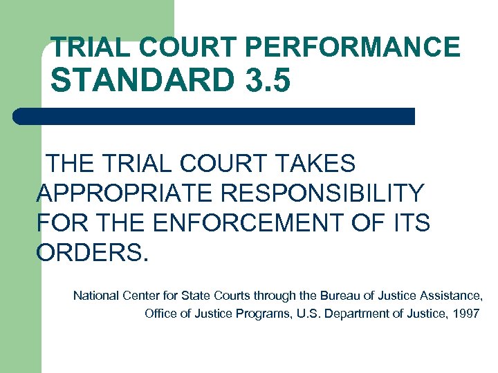 TRIAL COURT PERFORMANCE STANDARD 3. 5 THE TRIAL COURT TAKES APPROPRIATE RESPONSIBILITY FOR THE
