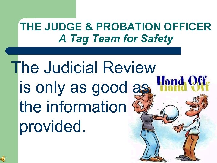 THE JUDGE & PROBATION OFFICER A Tag Team for Safety The Judicial Review is