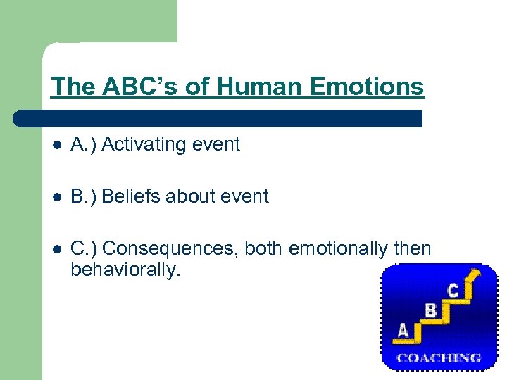 The ABC’s of Human Emotions l A. ) Activating event l B. ) Beliefs