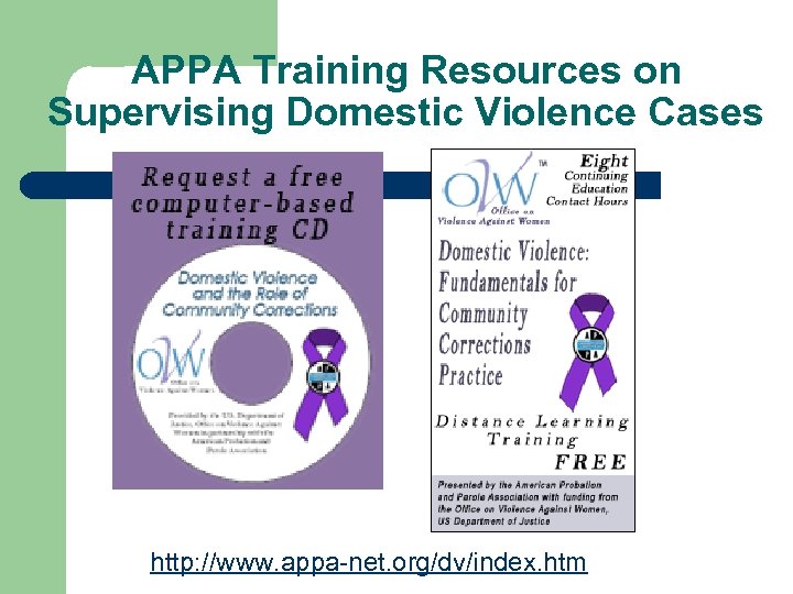 APPA Training Resources on Supervising Domestic Violence Cases http: //www. appa-net. org/dv/index. htm 
