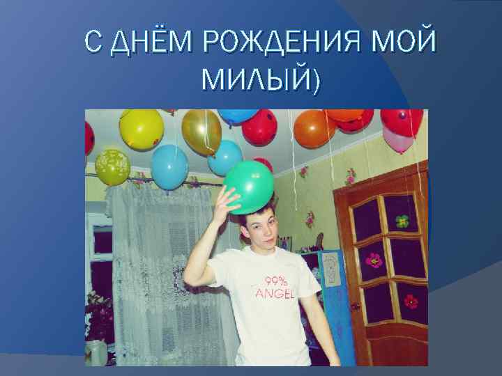 С ДНЁМ РОЖДЕНИЯ МОЙ МИЛЫЙ) 