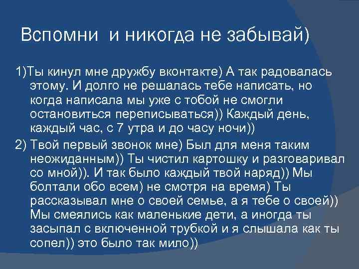 Вспомни и никогда не забывай) 1)Ты кинул мне дружбу вконтакте) А так радовалась этому.