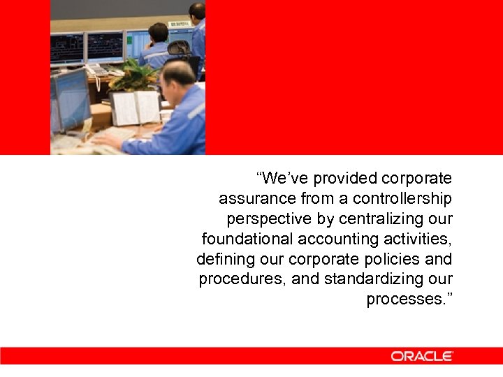 “We’ve provided corporate assurance from a controllership perspective by centralizing our foundational accounting activities,