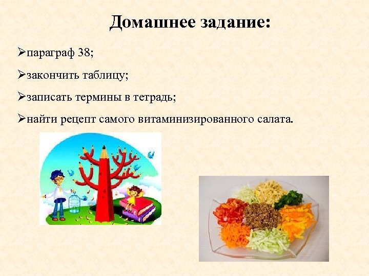 Домашнее задание: Øпараграф 38; Øзакончить таблицу; Øзаписать термины в тетрадь; Øнайти рецепт самого витаминизированного