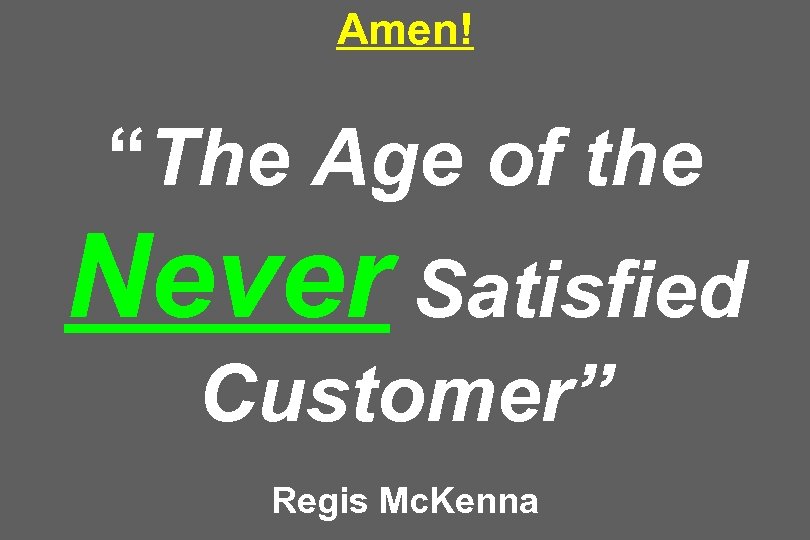 Amen! “The Age of the Never Satisfied Customer” Regis Mc. Kenna 