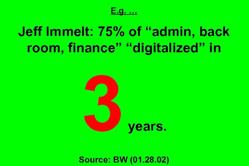 E. g. … Jeff Immelt: 75% of “admin, back room, finance” “digitalized” in 3