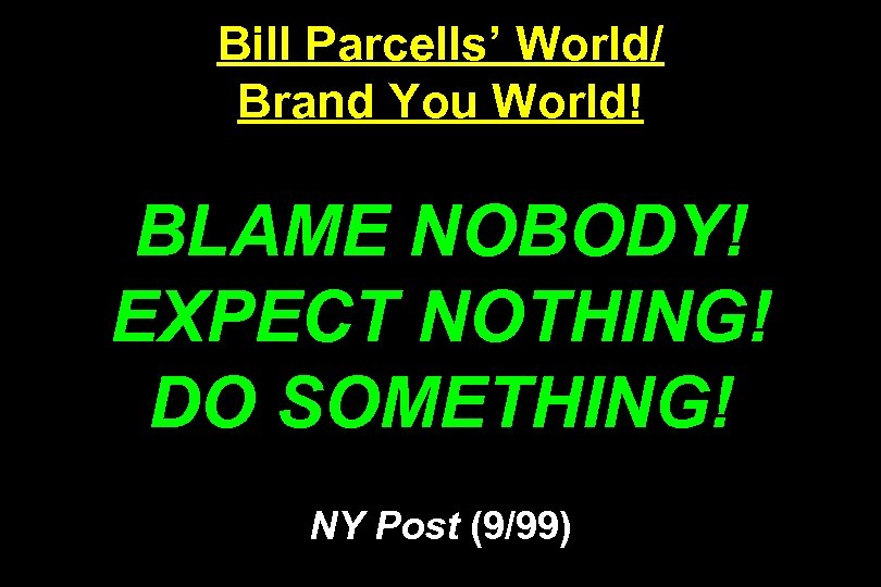 Bill Parcells’ World/ Brand You World! BLAME NOBODY! EXPECT NOTHING! DO SOMETHING! NY Post