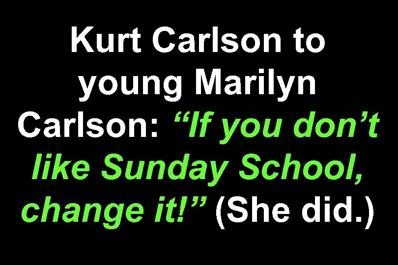 Kurt Carlson to young Marilyn Carlson: “If you don’t like Sunday School, change it!”