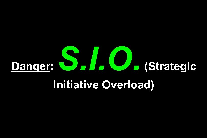 Danger: S. I. O. (Strategic Initiative Overload) 