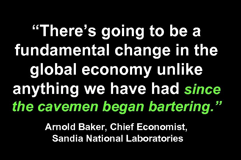 “There’s going to be a fundamental change in the global economy unlike anything we