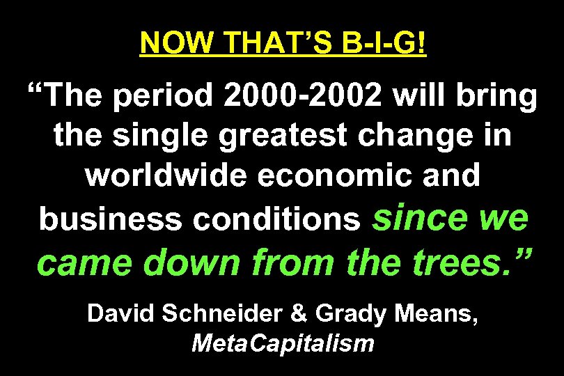 NOW THAT’S B-I-G! “The period 2000 -2002 will bring the single greatest change in