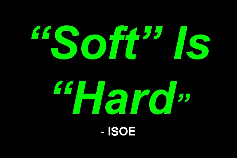 “Soft” Is “Hard” - ISOE 