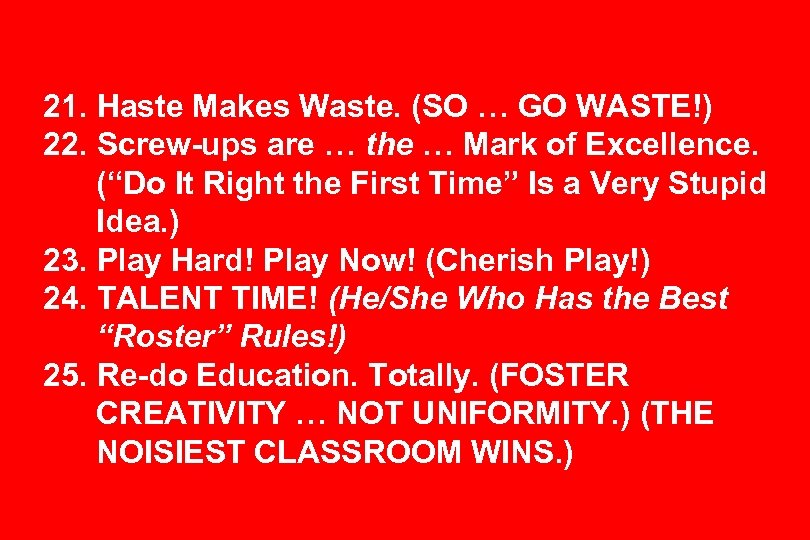 21. Haste Makes Waste. (SO … GO WASTE!) 22. Screw-ups are … the …