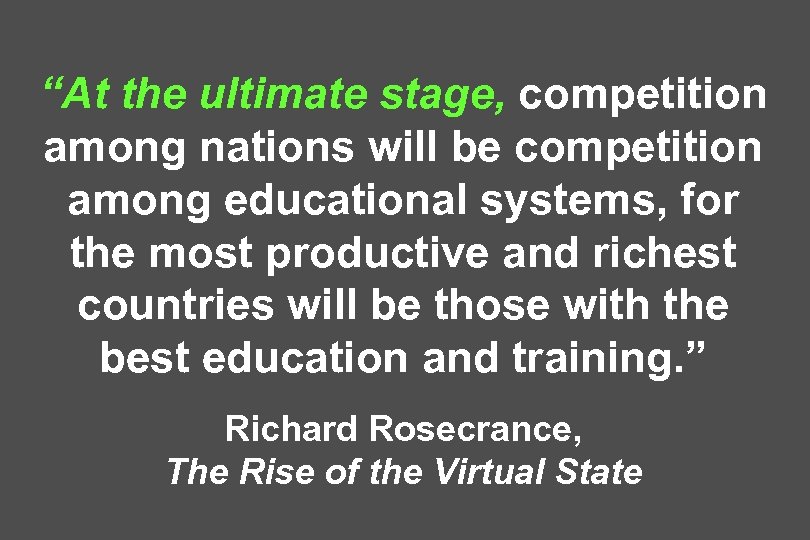 “At the ultimate stage, competition among nations will be competition among educational systems, for