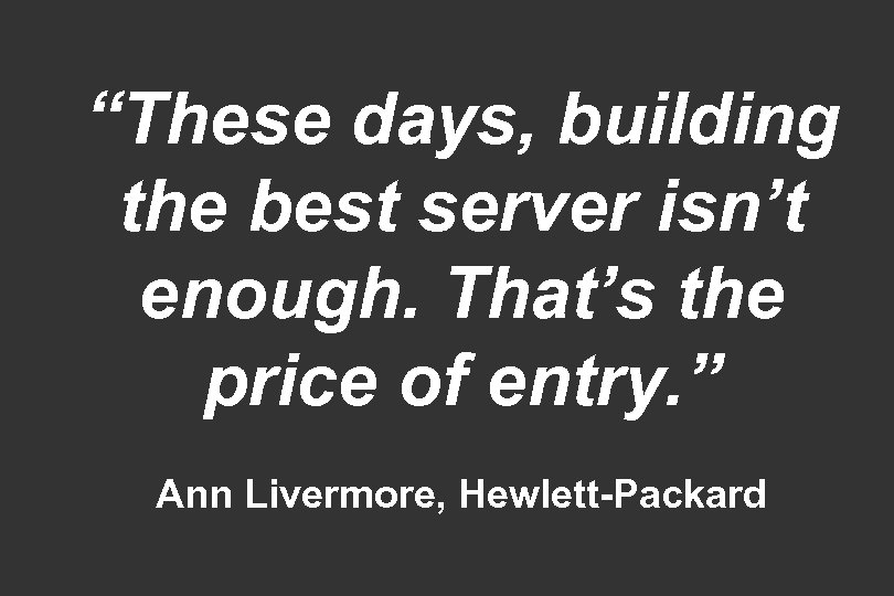 “These days, building the best server isn’t enough. That’s the price of entry. ”