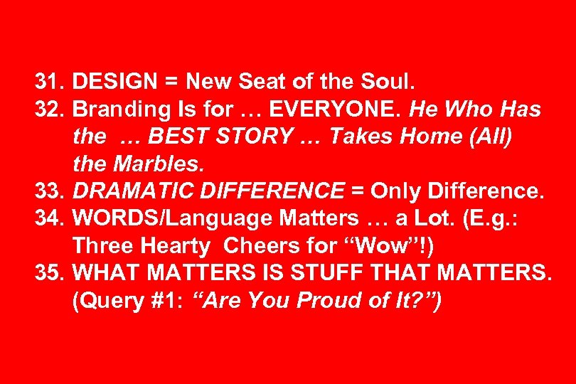 31. DESIGN = New Seat of the Soul. 32. Branding Is for … EVERYONE.