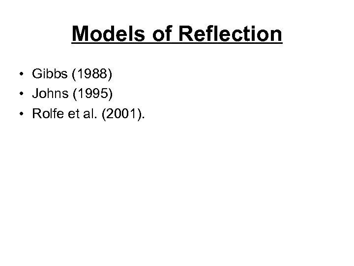 Models of Reflection • Gibbs (1988) • Johns (1995) • Rolfe et al. (2001).