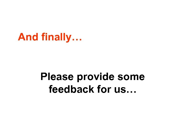 And finally… Please provide some feedback for us… 