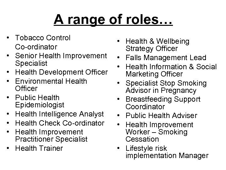 A range of roles… • Tobacco Control Co-ordinator • Senior Health Improvement Specialist •