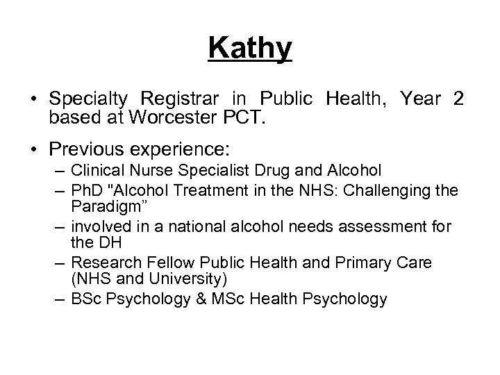 Kathy • Specialty Registrar in Public Health, Year 2 based at Worcester PCT. •