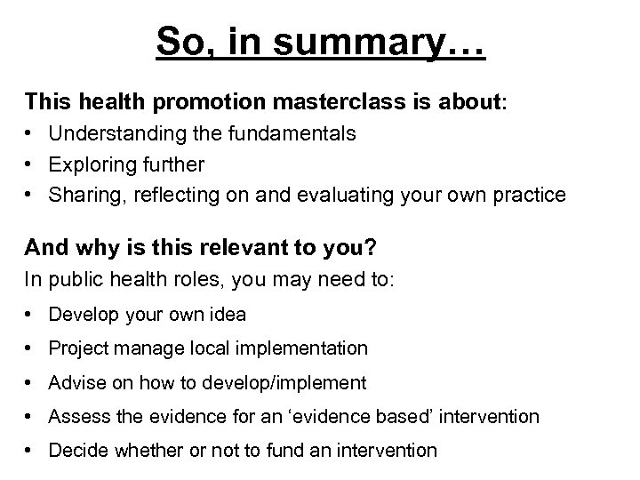 So, in summary… This health promotion masterclass is about: • Understanding the fundamentals •