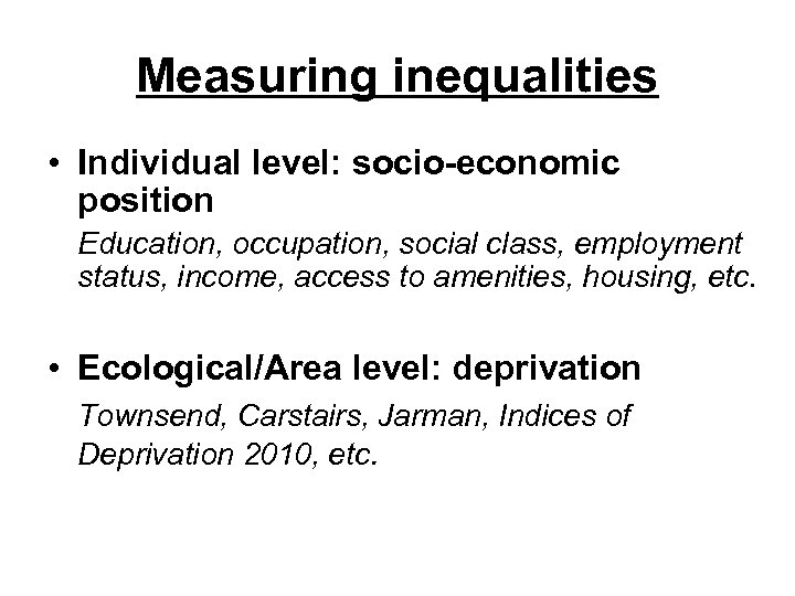 Measuring inequalities • Individual level: socio-economic position Education, occupation, social class, employment status, income,