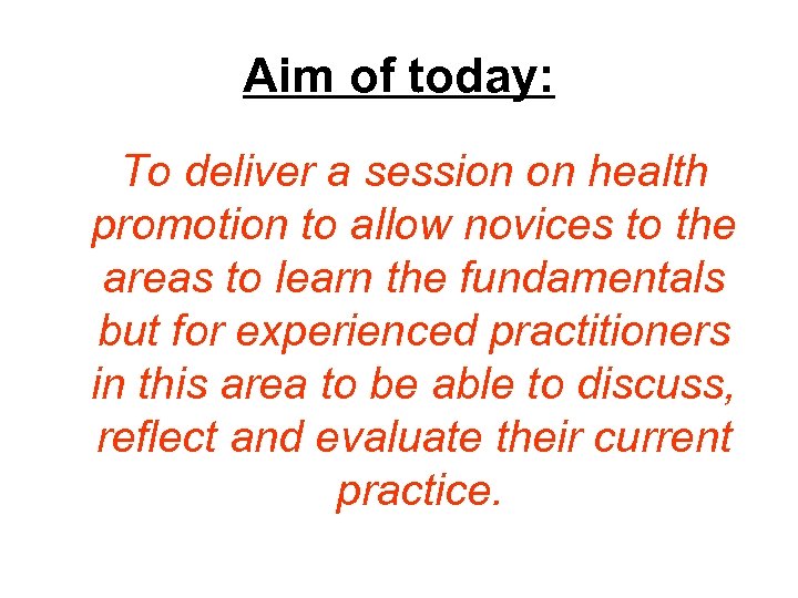 Aim of today: To deliver a session on health promotion to allow novices to