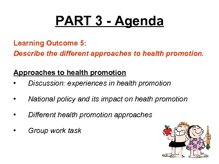 PART 3 - Agenda Learning Outcome 5: Describe the different approaches to health promotion.