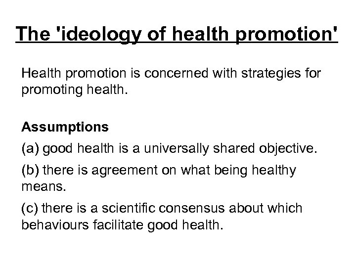 The 'ideology of health promotion' Health promotion is concerned with strategies for promoting health.