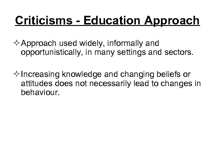 Criticisms - Education Approach ² Approach used widely, informally and opportunistically, in many settings
