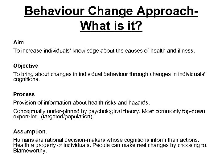 Behaviour Change Approach. What is it? Aim To increase individuals' knowledge about the causes
