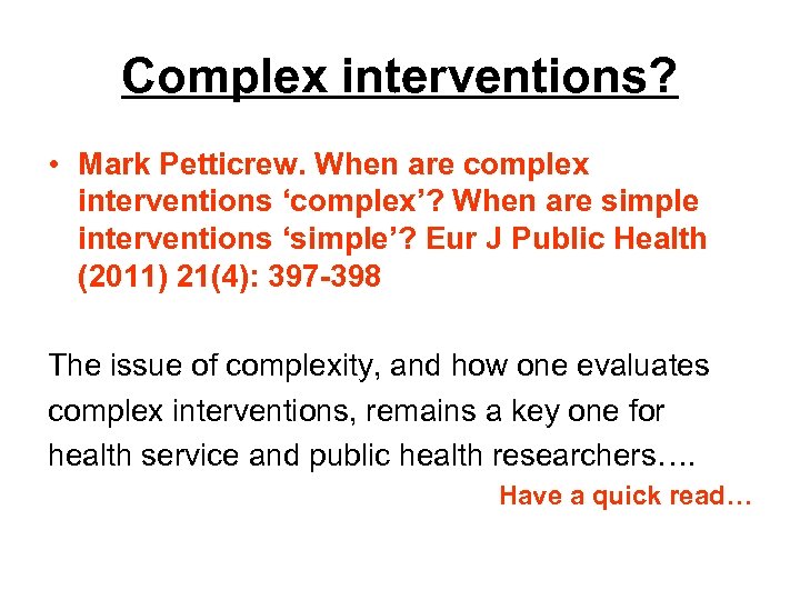 Complex interventions? • Mark Petticrew. When are complex interventions ‘complex’? When are simple interventions