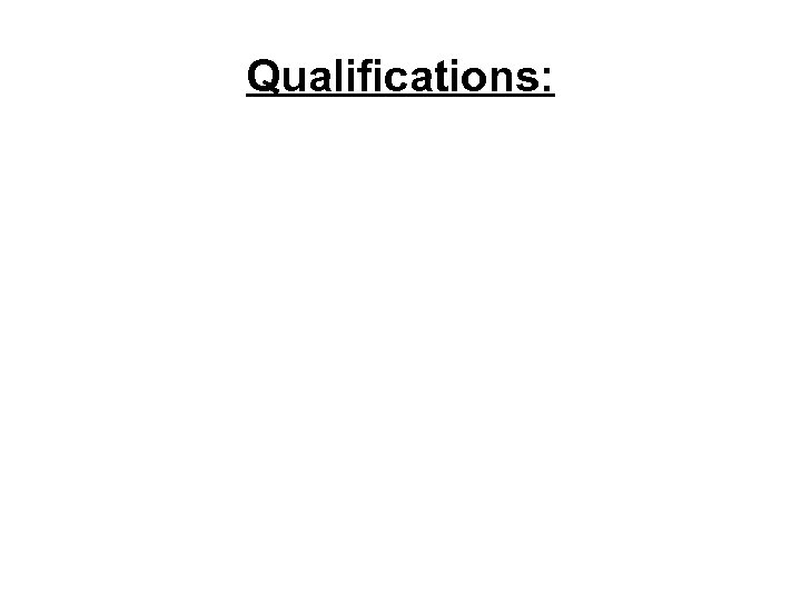 Qualifications: 
