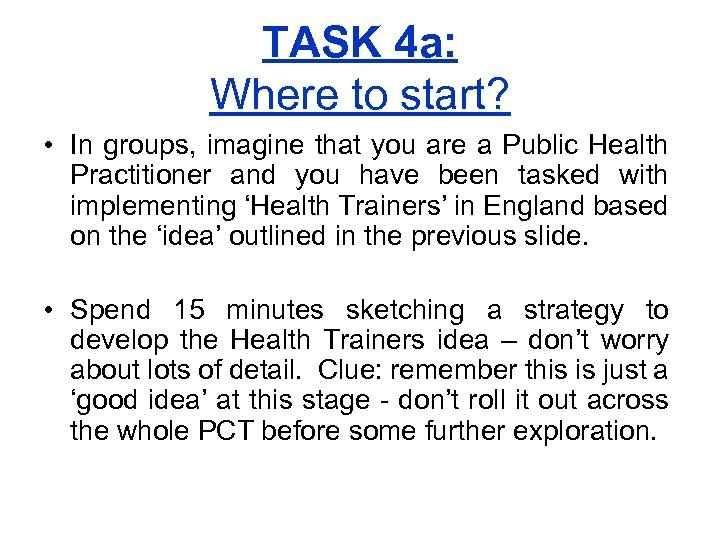 TASK 4 a: Where to start? • In groups, imagine that you are a