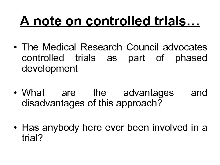 A note on controlled trials… • The Medical Research Council advocates controlled trials as