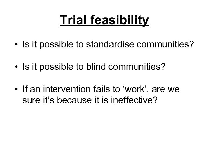 Trial feasibility • Is it possible to standardise communities? • Is it possible to