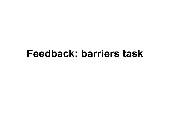 Feedback: barriers task 