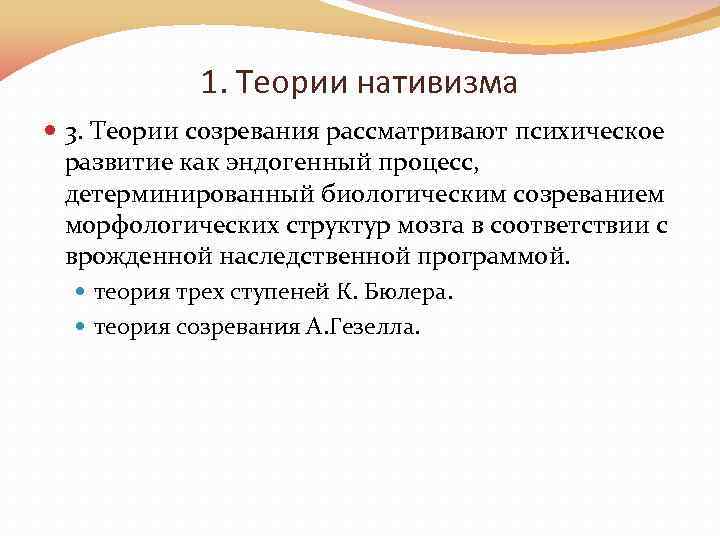 1. Теории нативизма 3. Теории созревания рассматривают психическое развитие как эндогенный процесс, детерминированный биологическим