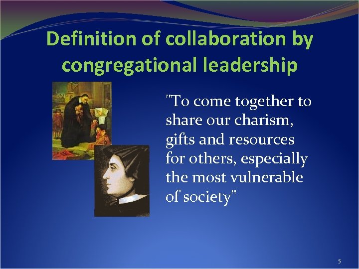 Definition of collaboration by congregational leadership "To come together to share our charism, gifts