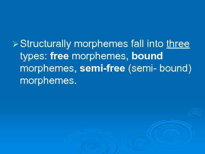 Ø Structurally morphemes fall into three types: free morphemes, bound morphemes, semi-free (semi- bound)