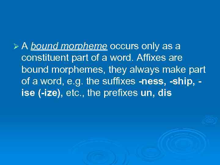 Ø A bound morpheme occurs only as a constituent part of a word. Affixes