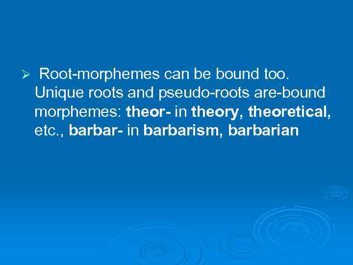 Ø Root-morphemes can be bound too. Unique roots and pseudo-roots are-bound morphemes: theor- in