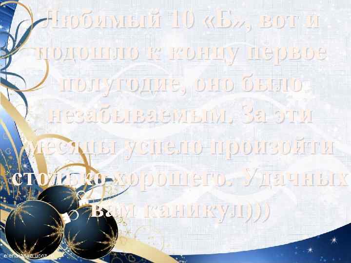 Любимый 10 «Б» , вот и подошло к концу первое полугодие, оно было незабываемым.