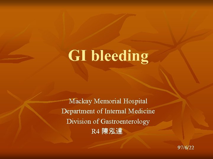 GI bleeding Mackay Memorial Hospital Department of Internal Medicine Division of Gastroenterology R 4