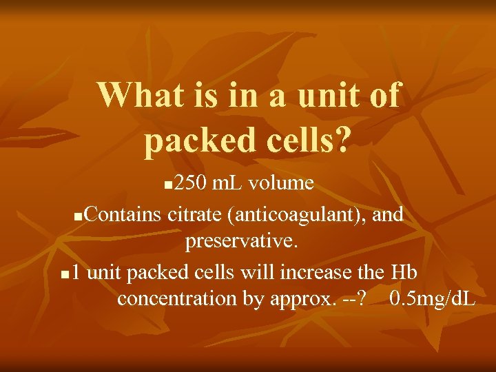 What is in a unit of packed cells? 250 m. L volume n. Contains