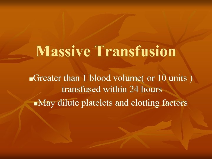 Massive Transfusion Greater than 1 blood volume( or 10 units ) transfused within 24