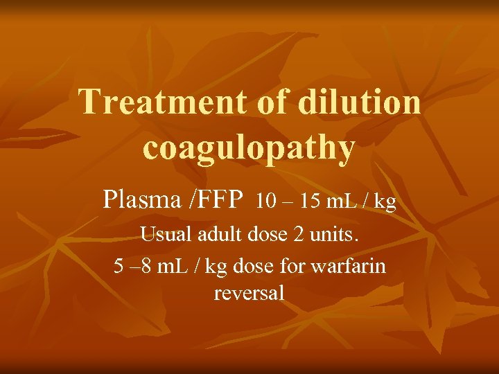Treatment of dilution coagulopathy Plasma /FFP 10 – 15 m. L / kg Usual