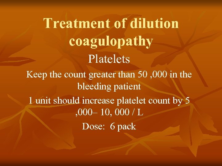 Treatment of dilution coagulopathy Platelets Keep the count greater than 50 , 000 in