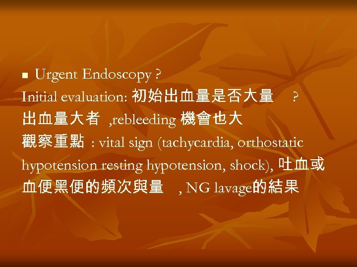 Urgent Endoscopy ? Initial evaluation: 初始出血量是否大量 ? 出血量大者 , rebleeding 機會也大 觀察重點 : vital